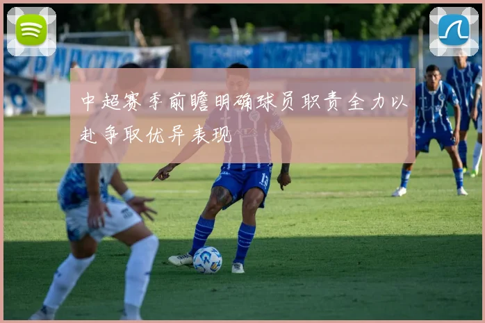中超赛季前瞻明确球员职责全力以赴争取优异表现