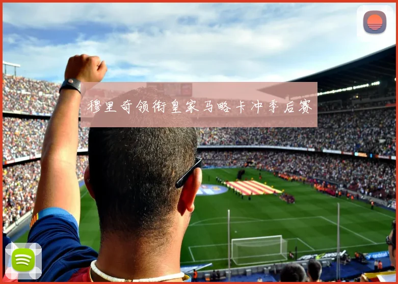 穆里奇领衔皇家马略卡冲季后赛